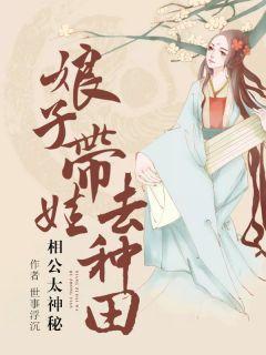 相公太神秘娘子带娃去种田免费