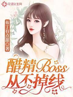 醋精boss从不掉线全文免费阅读