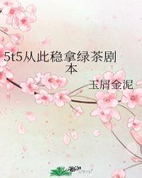 5t5从此稳拿绿茶剧本格格党