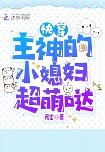 快穿主神的小媳妇超萌哒漫画