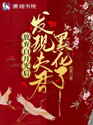 放弃白月光后发现夫君黑化了无错