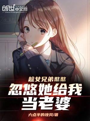 忽悠她给我当老婆无删减