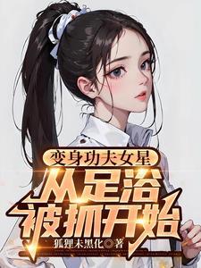 变身功夫女星从足疗抓开始更新时间