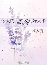 今天的元始收到好人卡了吗?TXT