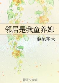 邻居是我小媳妇儿晋江