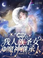 神印我人族圣女但魔神继承人假清风