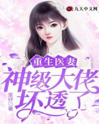 重生医妻：神级大佬坏透了