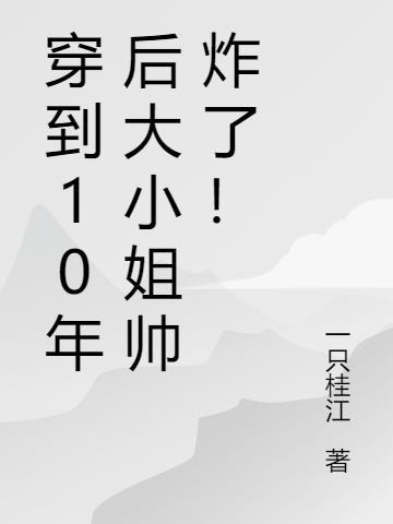 穿到10年后大小姐帅炸了！